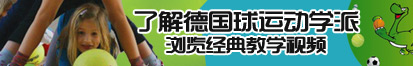 透屄视频网站了解德国球运动学派，浏览经典教学视频。